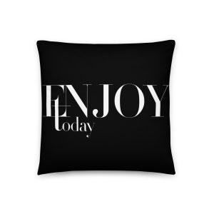Enjoy Today Pillow